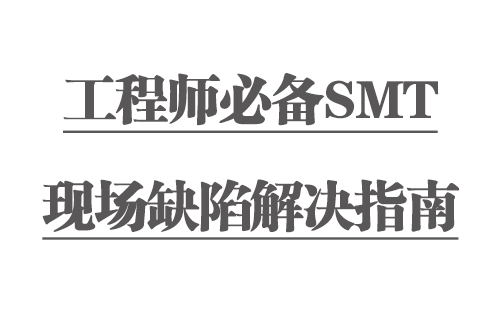 工程師必備SMT現(xiàn)場缺陷解決指南